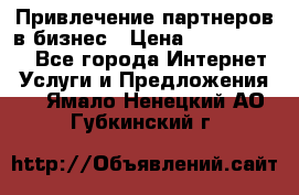 Привлечение партнеров в бизнес › Цена ­ 5000-10000 - Все города Интернет » Услуги и Предложения   . Ямало-Ненецкий АО,Губкинский г.